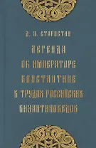 Легенда об императоре Константине в трудах российских византиноведов. Публикация Жития Константина Великого и других греческих текстов из наследия М.Н. Крашенинникова и В.К. Ернштедта (на русском и греческом языках)