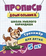 Прописи дошкольника. Школа умелого карандаша. Тренажер для детей 5 лет