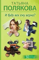 И буду век ему верна?