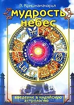 Мудрость небес Введение в индийскую астрологию (мягк). Кришнамачарья Э. (Русь)