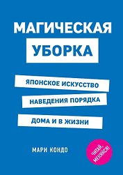 Магическая уборка. Японское искусство наведения порядка дома и в жизни
