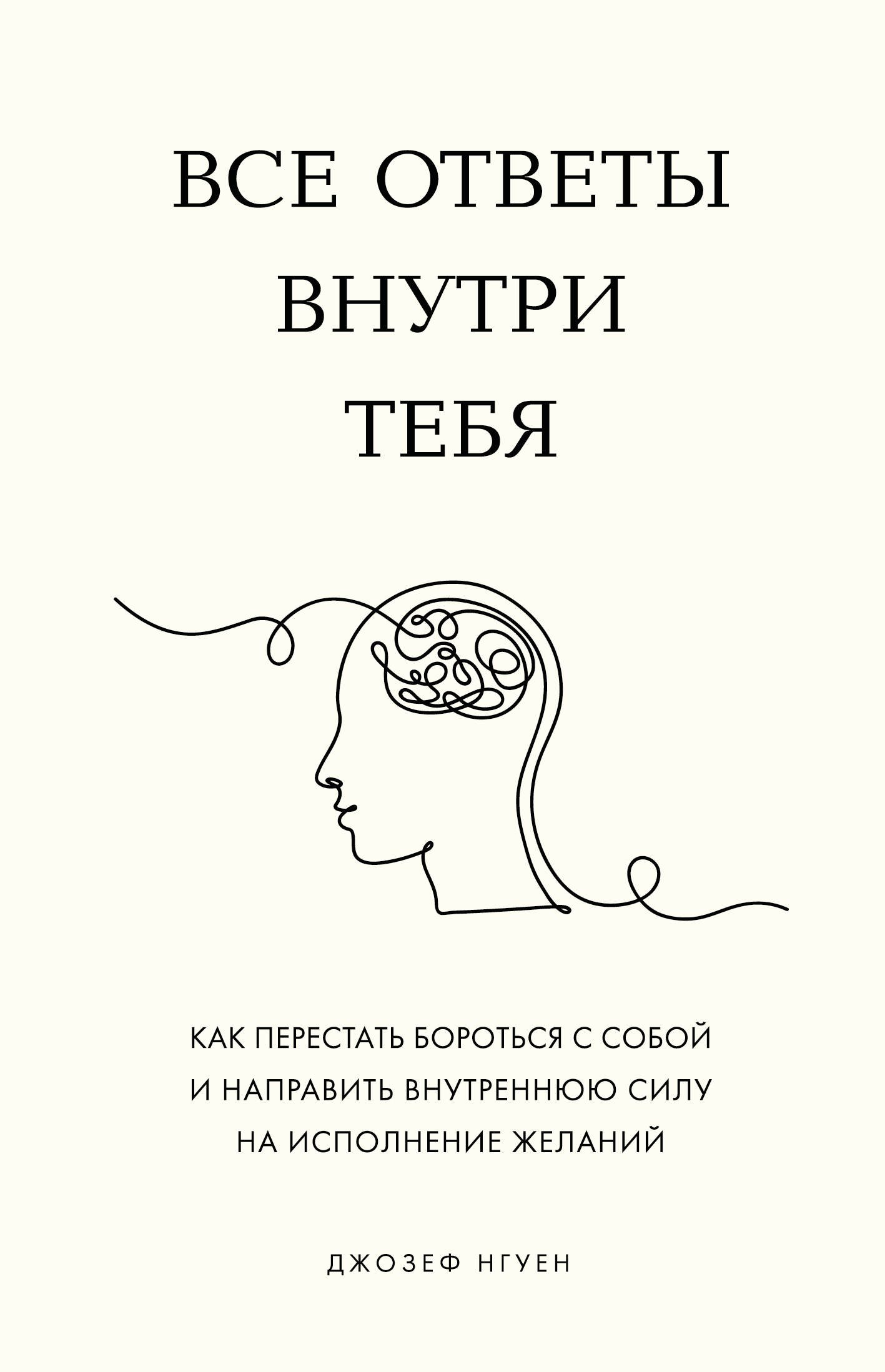 Все ответы внутри тебя. Как перестать бороться с собой и направить внутреннюю силу на исполнение желаний
