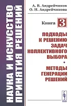 Наука и искусство принятия решений. Книга 3: Подходы к решению задач коллективного выбора. Методы генерации решений. Учебник