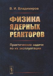 Физика ядерных реакторов: Практические задачи по их эксплуатации / Изд.6, испр.
