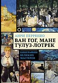 Ван Гог, Мане, Тулуз-Лотрек. Биографии великих мастеров - 0