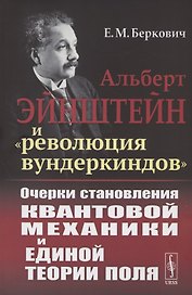 Альберт Эйнштейн и "революция вундеркиндов". Очерки становления квантовой механики и единой теории поля
