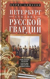 Петербург - столица русской гвардии. История гвардейских подразделений. Структура войск. Боевые действийя. Выдающиеся личностей.