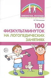 100 физкультминуток на логопедических занятиях / 2-е изд., испр.
