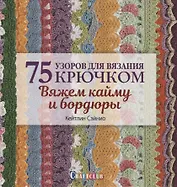 75 узоров для вязания крючком. Вяжем кайму и бордюры