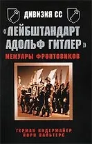 Дивизия СС "Лейбштандарт Адольф Гитлер". Мемуары фронтовиков