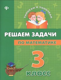 Решаем задачи по математике: 3 класс