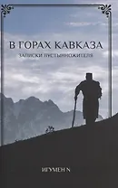 В Горах Кавказа. Записки пустынножителя