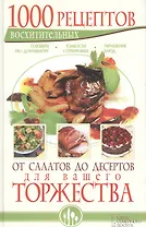 1000 восхитительных рецептов от салатов до десертов для вашего торжества. Готовим по-домашнему.  Тонкости сервировки. Украшение блюд