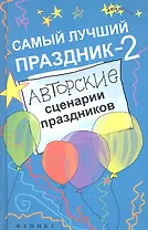 Самый лучший праздник - 2 : авторские сценарии праздников / Изд. 2-е
