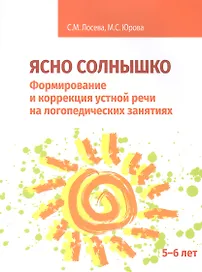 Ясно солнышко. Формирование и коррекция устной речи на логопедических занятиях. Рабочая тетрадь. 5-6 лет: Учебно-методическое пособие