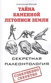 Тайна каменной летописи Земли. Секретная палеонтология - 0