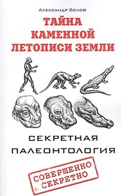 Тайна каменной летописи Земли. Секретная палеонтология