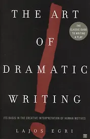 Art Of Dramatic Writing. Its Basis in the Creative Interpretation of Human Motives