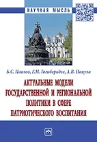 Актуальные модели государственной и региональной политики в сфере патриотического воспитания. Монография