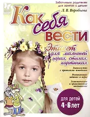 Как себя вести: Этикет для малышей в играх, стихах, картинках, для детей 4-6 лет