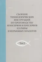 Сборник технологических инструкций по производству консервов и пресервов из рыбы и нерыбных объектов. Том 2