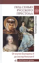 Под сенью русского престола. Тайны, страсти, интриги