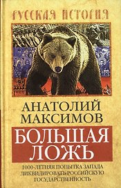 Большая ложь. 1000-летняя попытка Запада ликвидировать Российскую Государственность
