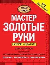 Мастер золотые руки. Самое полное руководство . Новое издание