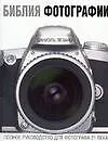 Библия фотографии: Полное руководство для фотографа 21 века