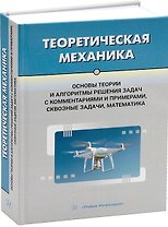 Теоретическая механика. Основы теории и алгоритмы решения задач с комментариями и примерами, сквозные задачи, математика
