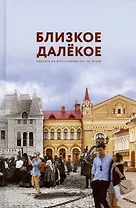 Близкое далекое: Рыбинск в фотографиях XIX-XXI веков. Фотоальбом
