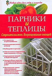 Парники и теплицы. Строительство. Выращивание овощей