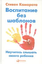 Воспитание без шаблонов: Научитесь слышать своего ребенка