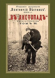В листопад и другие рассказы (Охотничьи рассказы Российской Империи/1904 г.). Том III. Репринтное издание