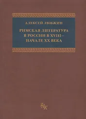 Римская литература в России в XVIII - начале ХХ века. Приложение к "Истории Римской литературы" М. фон Альбрехта