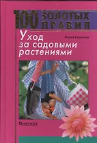 100 золотых правил. Уход за садовыми растениями