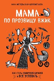 Мама по прозвищу Вжик. Как стать семирукой богиней и все успевать