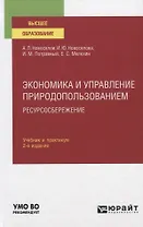 Экономика и управление природопользованием. Ресурсосбережение. Учебник и практикум для вузов