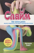 Слайм. Как самим делать тягучие, пупырчатые, блестящие и разноцветные лизуны