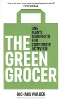 The Green Grocer. One Mans Manifesto for Corporate Activism
