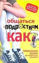 Общаться с подростком - как? Пособие для умных предков
