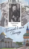 Близок к нам Господь : Жизнеописание, воспоминания духовных чад и труды схиигумена Саввы (Остапенко)