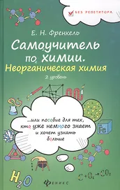 Самоучитель по химии, или Пособие для тех, кто уже немного знает и хочет узнать больше: неорганическая химия: 2 уровень