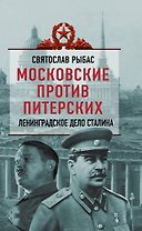 Московские против питерских: Ленинграское дело Сталина