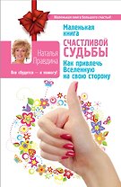 Маленькая книга счастливой судьбы. Как привлечь Вселенную на свою сторону