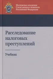 Расследование налоговых преступлений. Учебник