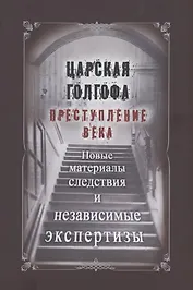 Царская Голгофа. Преступление века. Новые материалы следствия и независимые экспертизы