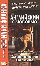 Английский с любовью. Джин Уэбстер. Длинноногий Папочка = Jean Webster. Daddy-Long-Legs