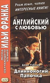 Английский с любовью. Джин Уэбстер. Длинноногий Папочка = Jean Webster. Daddy-Long-Legs