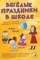 Веселые праздники в школе Сценарии праздников для младших школьников (мягк) (Веселый праздник). Трусий А. (Сиб. унив. изд-во)